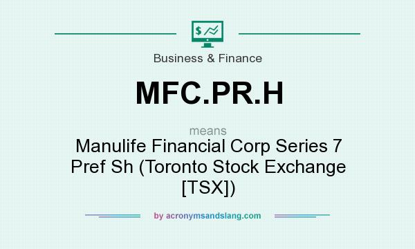 What does MFC.PR.H mean? It stands for Manulife Financial Corp Series 7 Pref Sh (Toronto Stock Exchange [TSX])