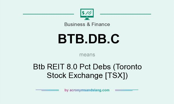 What does BTB.DB.C mean? It stands for Btb REIT 8.0 Pct Debs (Toronto Stock Exchange [TSX])