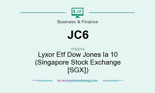 What does JC6 mean? It stands for Lyxor Etf Dow Jones Ia 10 (Singapore Stock Exchange [SGX])