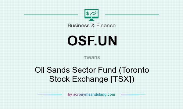 What does OSF.UN mean? It stands for Oil Sands Sector Fund (Toronto Stock Exchange [TSX])