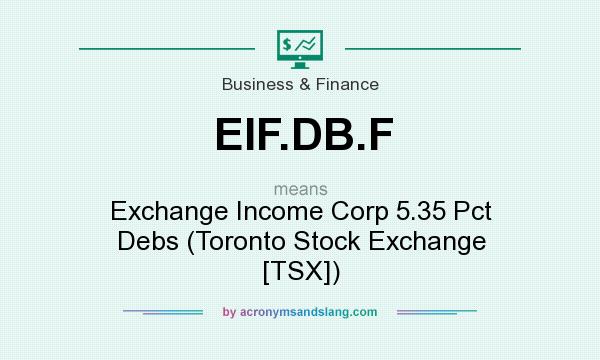 What does EIF.DB.F mean? It stands for Exchange Income Corp 5.35 Pct Debs (Toronto Stock Exchange [TSX])