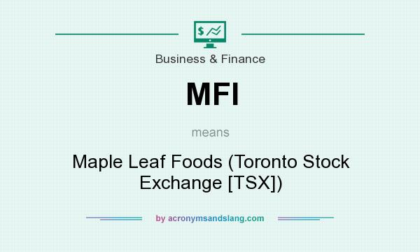 What does MFI mean? It stands for Maple Leaf Foods (Toronto Stock Exchange [TSX])