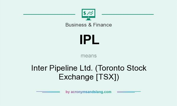What does IPL mean? It stands for Inter Pipeline Ltd. (Toronto Stock Exchange [TSX])