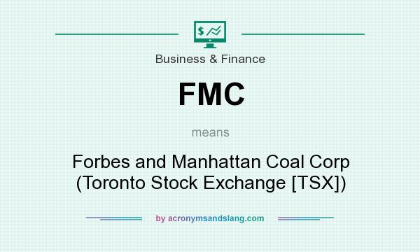 What does FMC mean? It stands for Forbes and Manhattan Coal Corp (Toronto Stock Exchange [TSX])