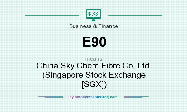 What does E90 mean? It stands for China Sky Chem Fibre Co. Ltd. (Singapore Stock Exchange [SGX])