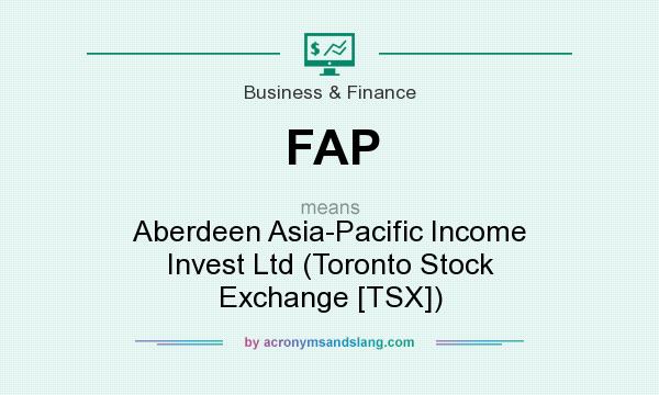 What does FAP mean? It stands for Aberdeen Asia-Pacific Income Invest Ltd (Toronto Stock Exchange [TSX])