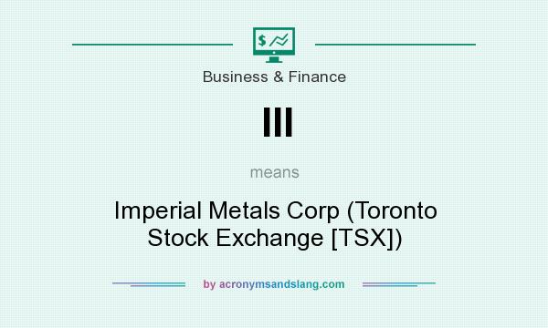 What does III mean? It stands for Imperial Metals Corp (Toronto Stock Exchange [TSX])