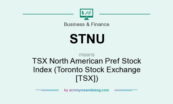 What does STNU mean? It stands for TSX North American Pref Stock Index (Toronto Stock Exchange [TSX])