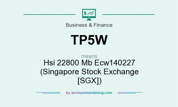 What does TP5W mean? It stands for Hsi 22800 Mb Ecw140227 (Singapore Stock Exchange [SGX])
