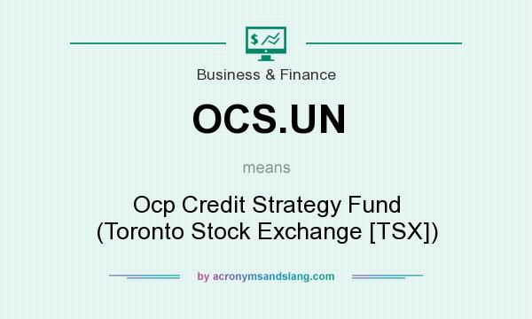What does OCS.UN mean? It stands for Ocp Credit Strategy Fund (Toronto Stock Exchange [TSX])
