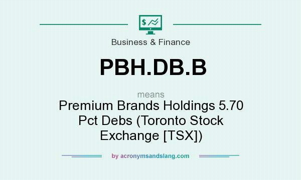 What does PBH.DB.B mean? It stands for Premium Brands Holdings 5.70 Pct Debs (Toronto Stock Exchange [TSX])