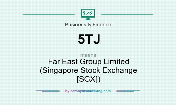 What does 5TJ mean? It stands for Far East Group Limited (Singapore Stock Exchange [SGX])