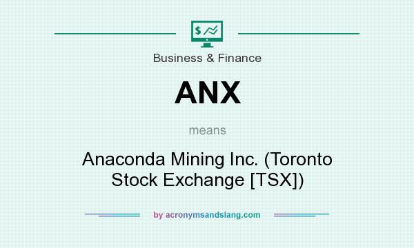 What does ANX mean? It stands for Anaconda Mining Inc. (Toronto Stock Exchange [TSX])