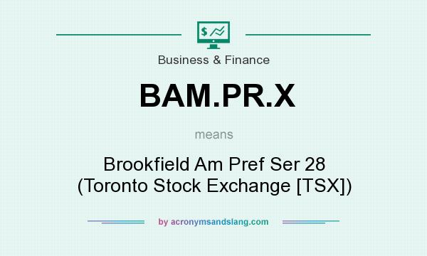 What does BAM.PR.X mean? It stands for Brookfield Am Pref Ser 28 (Toronto Stock Exchange [TSX])