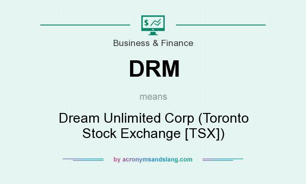 What does DRM mean? It stands for Dream Unlimited Corp (Toronto Stock Exchange [TSX])
