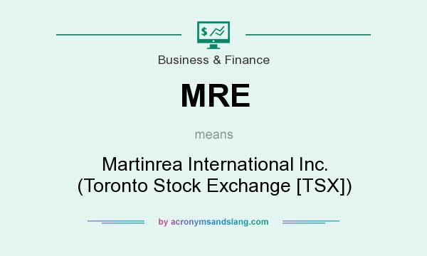 What does MRE mean? It stands for Martinrea International Inc. (Toronto Stock Exchange [TSX])