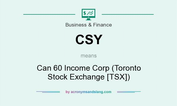 What does CSY mean? It stands for Can 60 Income Corp (Toronto Stock Exchange [TSX])