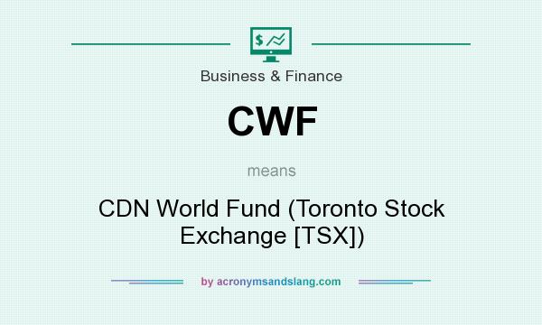 What does CWF mean? It stands for CDN World Fund (Toronto Stock Exchange [TSX])