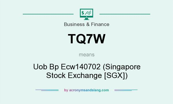 What does TQ7W mean? It stands for Uob Bp Ecw140702 (Singapore Stock Exchange [SGX])