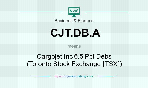 What does CJT.DB.A mean? It stands for Cargojet Inc 6.5 Pct Debs (Toronto Stock Exchange [TSX])