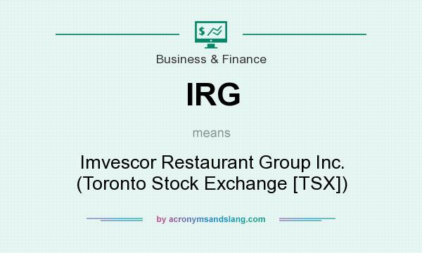 What does IRG mean? It stands for Imvescor Restaurant Group Inc. (Toronto Stock Exchange [TSX])