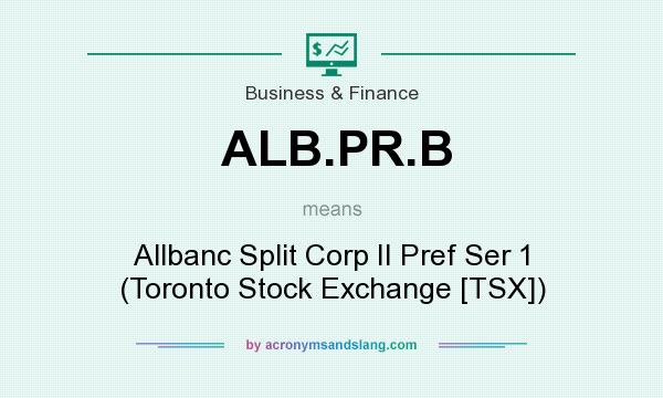 What does ALB.PR.B mean? It stands for Allbanc Split Corp II Pref Ser 1 (Toronto Stock Exchange [TSX])