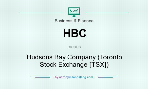 What does HBC mean? It stands for Hudsons Bay Company (Toronto Stock Exchange [TSX])
