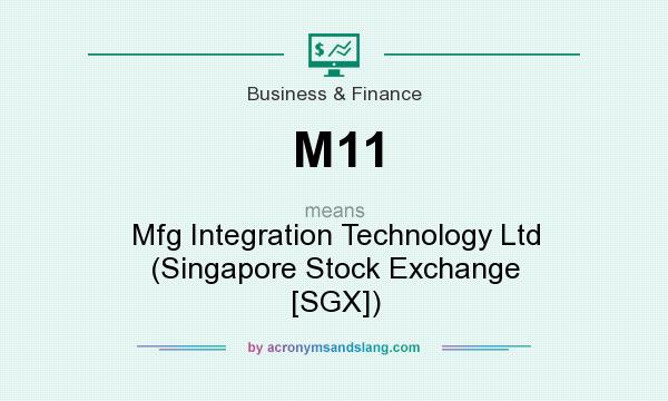 What does M11 mean? It stands for Mfg Integration Technology Ltd (Singapore Stock Exchange [SGX])