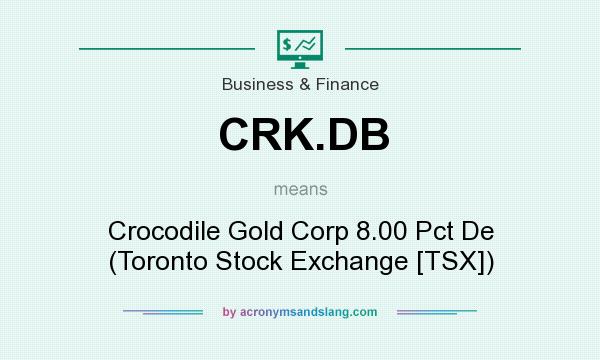 What does CRK.DB mean? It stands for Crocodile Gold Corp 8.00 Pct De (Toronto Stock Exchange [TSX])