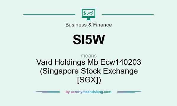 What does SI5W mean? It stands for Vard Holdings Mb Ecw140203 (Singapore Stock Exchange [SGX])