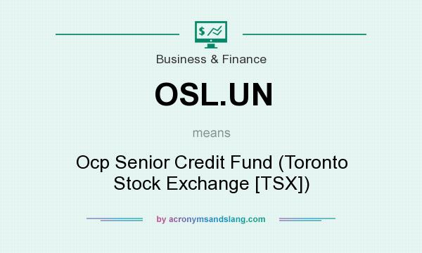 What does OSL.UN mean? It stands for Ocp Senior Credit Fund (Toronto Stock Exchange [TSX])