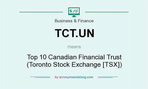What does TCT.UN mean? It stands for Top 10 Canadian Financial Trust (Toronto Stock Exchange [TSX])
