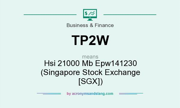 What does TP2W mean? It stands for Hsi 21000 Mb Epw141230 (Singapore Stock Exchange [SGX])