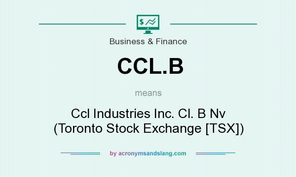 What does CCL.B mean? It stands for Ccl Industries Inc. Cl. B Nv (Toronto Stock Exchange [TSX])