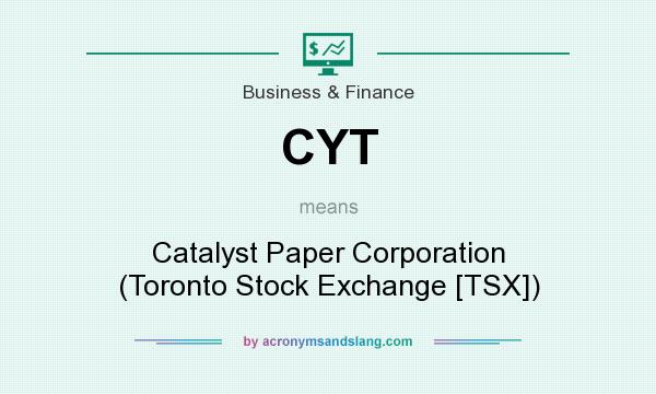 What does CYT mean? It stands for Catalyst Paper Corporation (Toronto Stock Exchange [TSX])