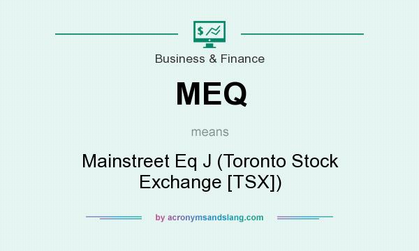 What does MEQ mean? It stands for Mainstreet Eq J (Toronto Stock Exchange [TSX])