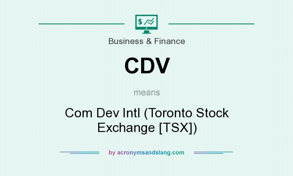 What does CDV mean? It stands for Com Dev Intl (Toronto Stock Exchange [TSX])