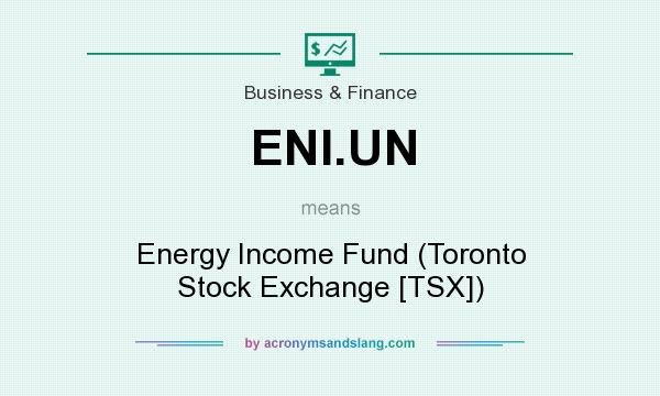 What does ENI.UN mean? It stands for Energy Income Fund (Toronto Stock Exchange [TSX])