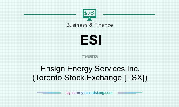 What does ESI mean? It stands for Ensign Energy Services Inc. (Toronto Stock Exchange [TSX])