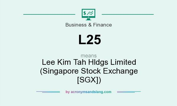 What does L25 mean? It stands for Lee Kim Tah Hldgs Limited (Singapore Stock Exchange [SGX])