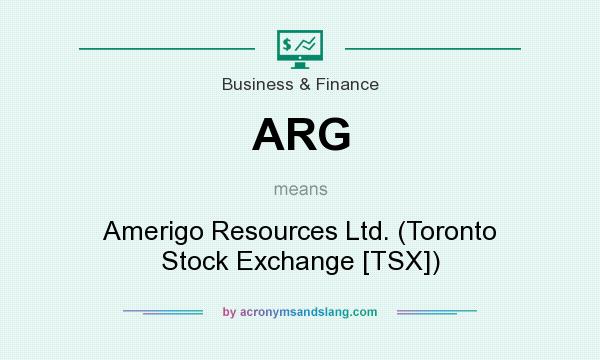 What does ARG mean? It stands for Amerigo Resources Ltd. (Toronto Stock Exchange [TSX])