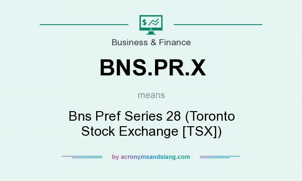 What does BNS.PR.X mean? It stands for Bns Pref Series 28 (Toronto Stock Exchange [TSX])