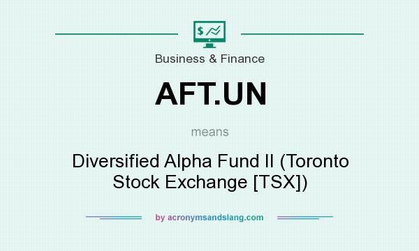 What does AFT.UN mean? It stands for Diversified Alpha Fund II (Toronto Stock Exchange [TSX])