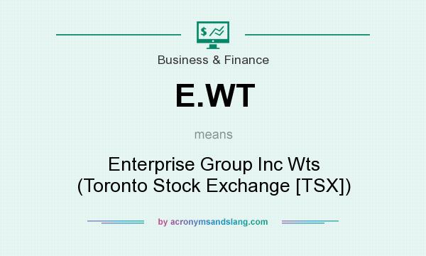 What does E.WT mean? It stands for Enterprise Group Inc Wts (Toronto Stock Exchange [TSX])