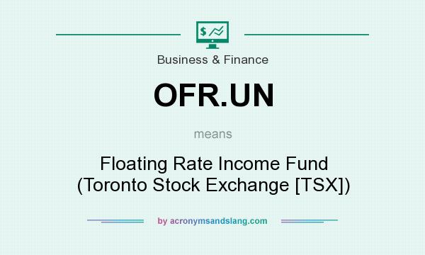 What does OFR.UN mean? It stands for Floating Rate Income Fund (Toronto Stock Exchange [TSX])