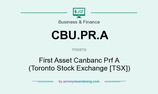 What does CBU.PR.A mean? It stands for First Asset Canbanc Prf A (Toronto Stock Exchange [TSX])