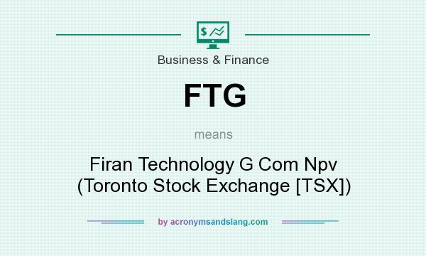 What does FTG mean? It stands for Firan Technology G Com Npv (Toronto Stock Exchange [TSX])