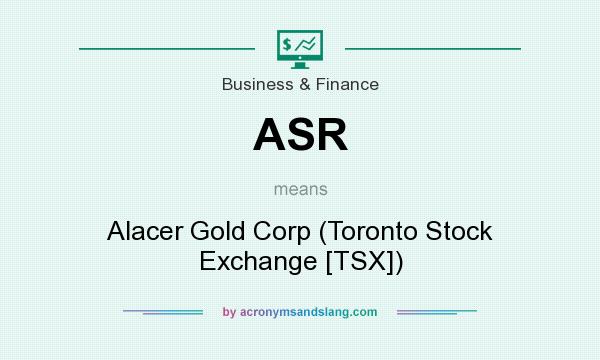 What does ASR mean? It stands for Alacer Gold Corp (Toronto Stock Exchange [TSX])