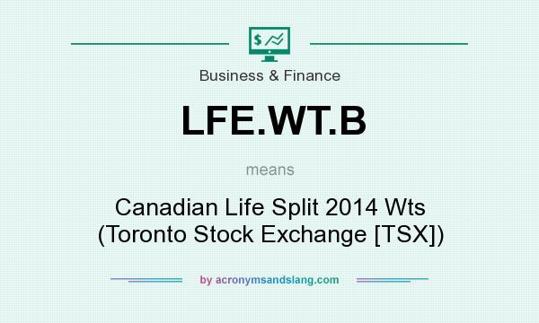 What does LFE.WT.B mean? It stands for Canadian Life Split 2014 Wts (Toronto Stock Exchange [TSX])