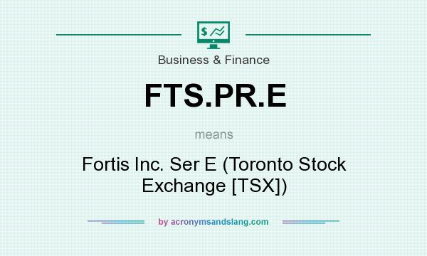 What does FTS.PR.E mean? It stands for Fortis Inc. Ser E (Toronto Stock Exchange [TSX])